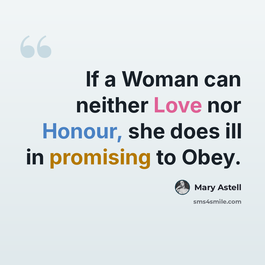 “If a Woman can neither Love nor Honour, she does ill in promising to Obey.” quote by Mary Astell
