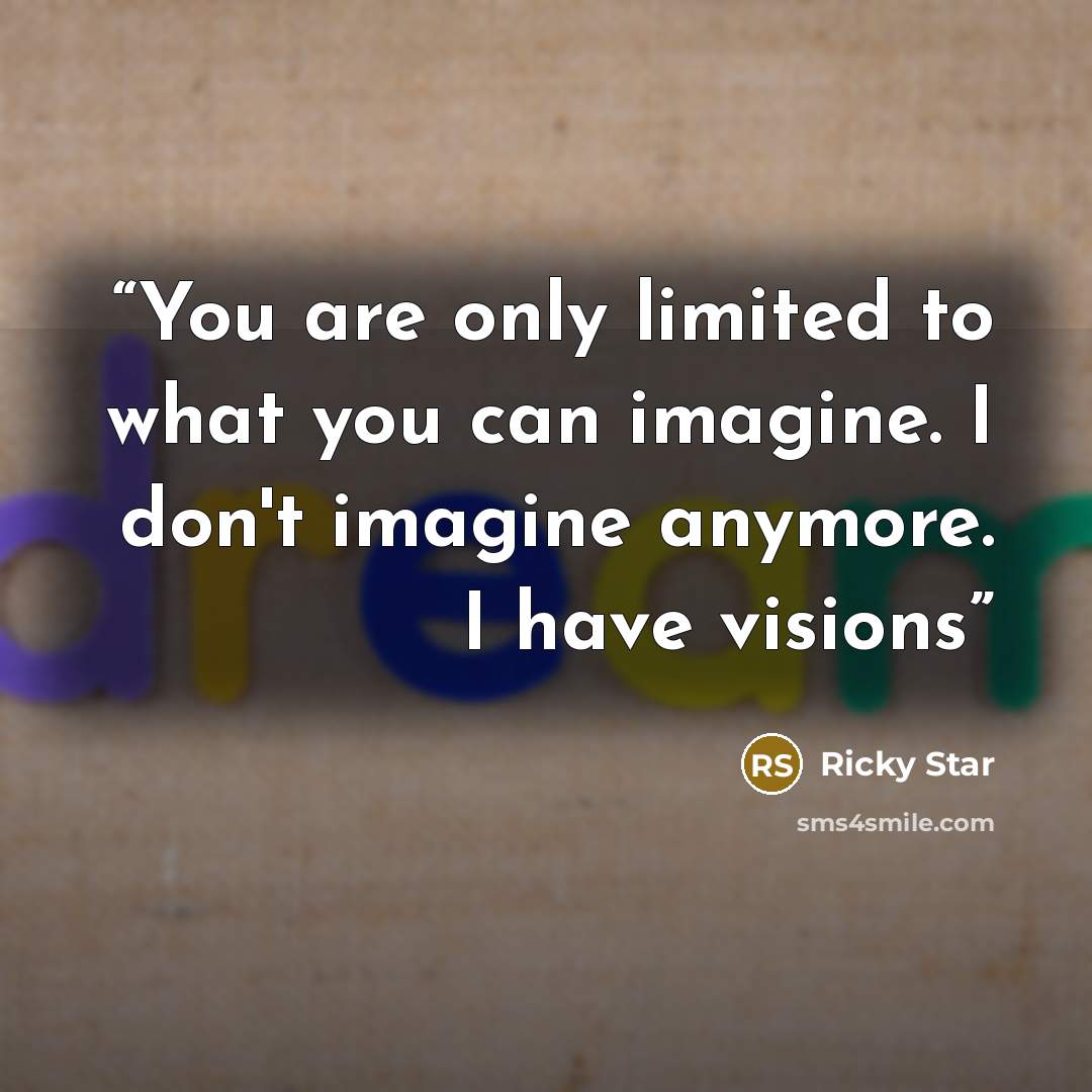 “You are only limited to what you can imagine. I don't imagine anymore. I have visions” quote by ricky star