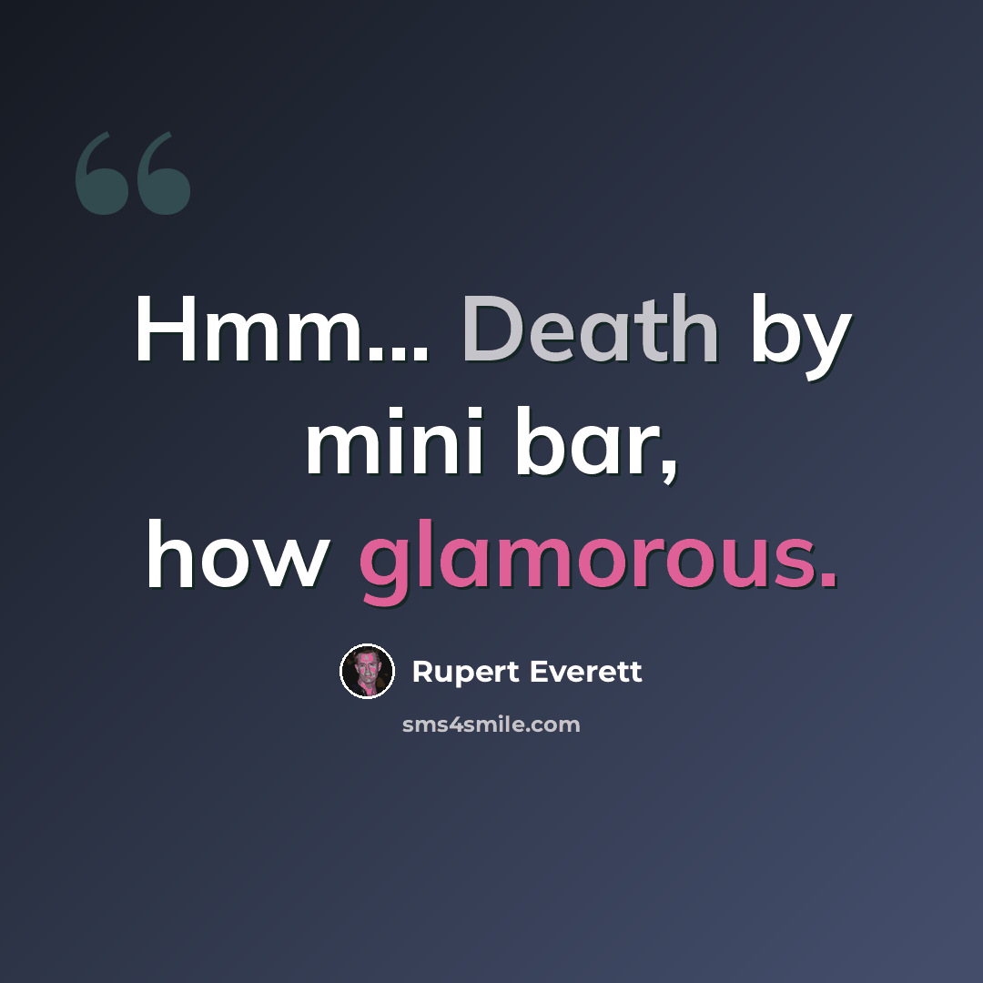 “Hmm... Death by mini bar, how glamorous.” quote by Rupert Everett