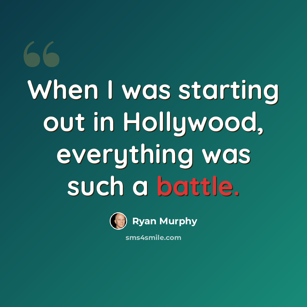 “When I was starting out in Hollywood, everything was such a battle.” quote by Ryan Murphy