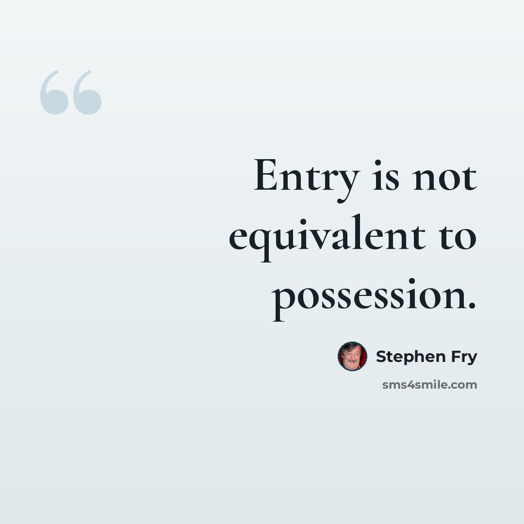 “Entry is not equivalent to possession.” quote by Stephen Fry