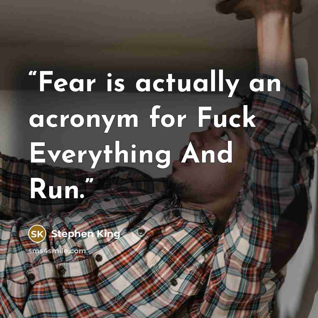 “Fear is actually an acronym for Fuck Everything And Run.” quote by Stephen King