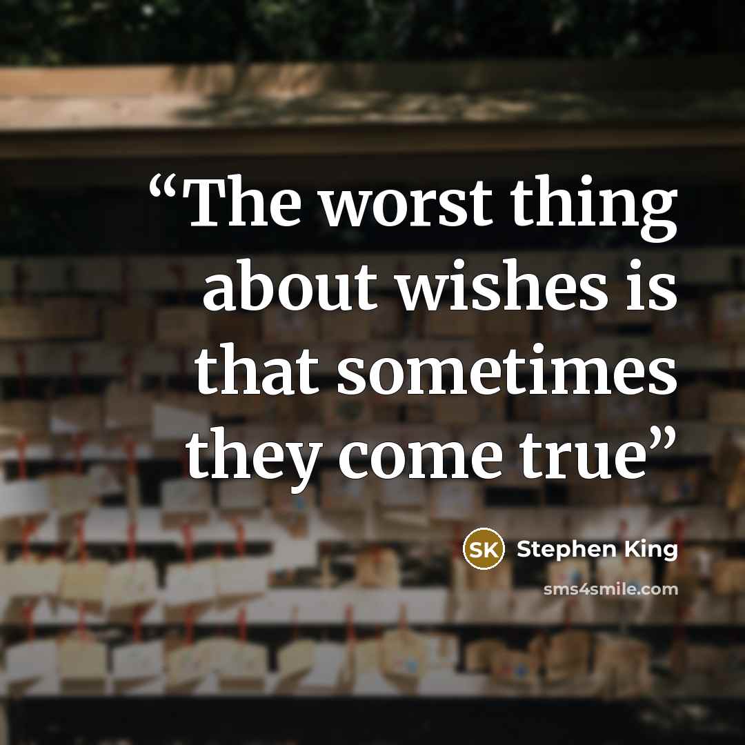 “The worst thing about wishes is that sometimes they come true” quote by Stephen King
