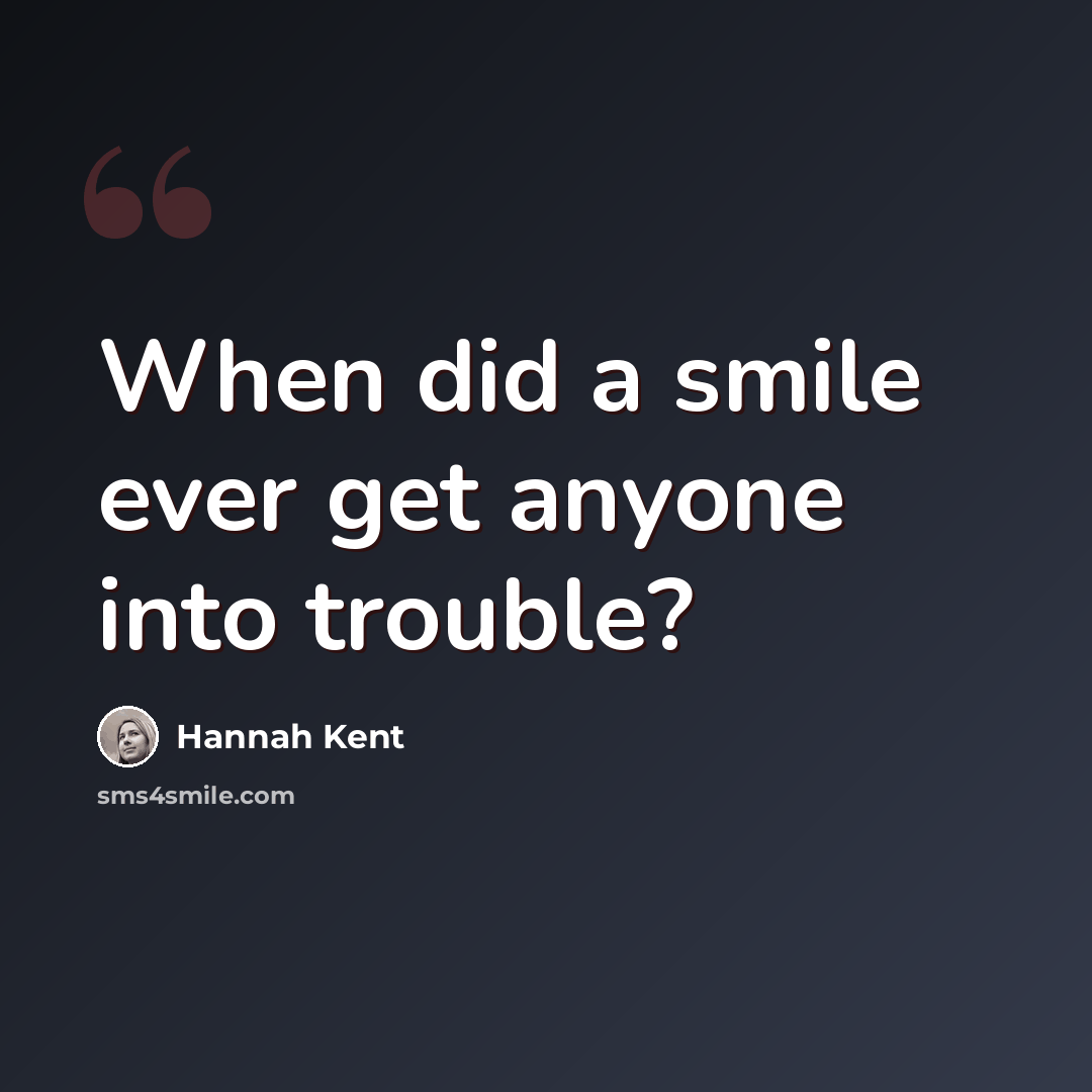“When did a smile ever get anyone into trouble?” quote by Hannah Kent