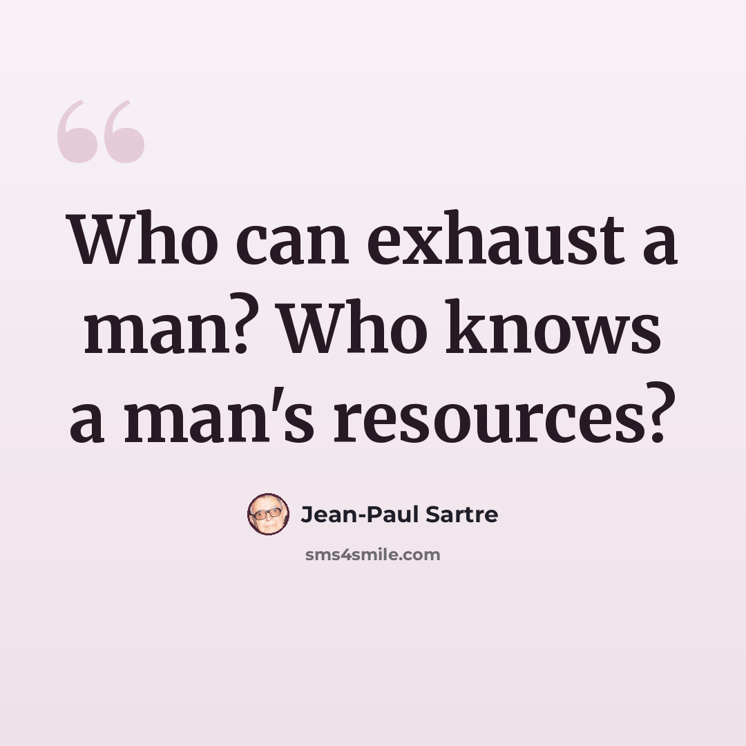 “Who can exhaust a man? Who knows a man's resources?” quote by Jean-Paul Sartre
