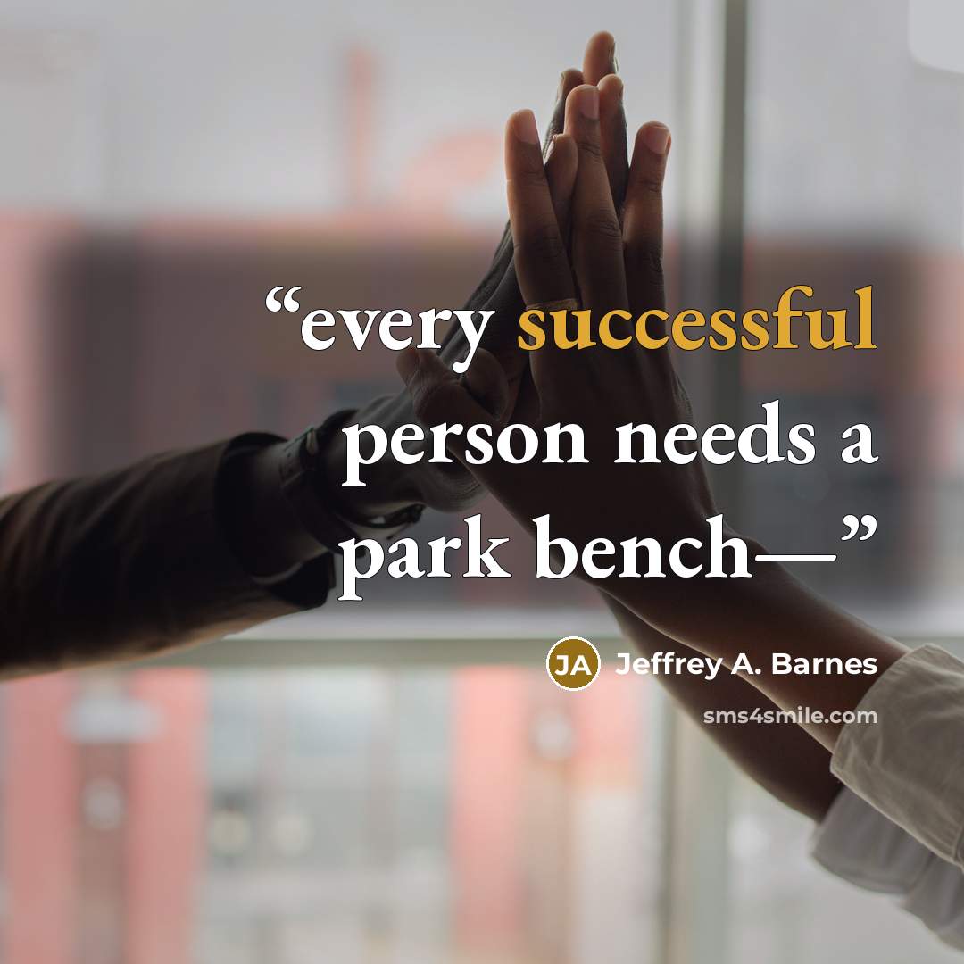 “every successful person needs a park bench—” quote by Jeffrey A. Barnes