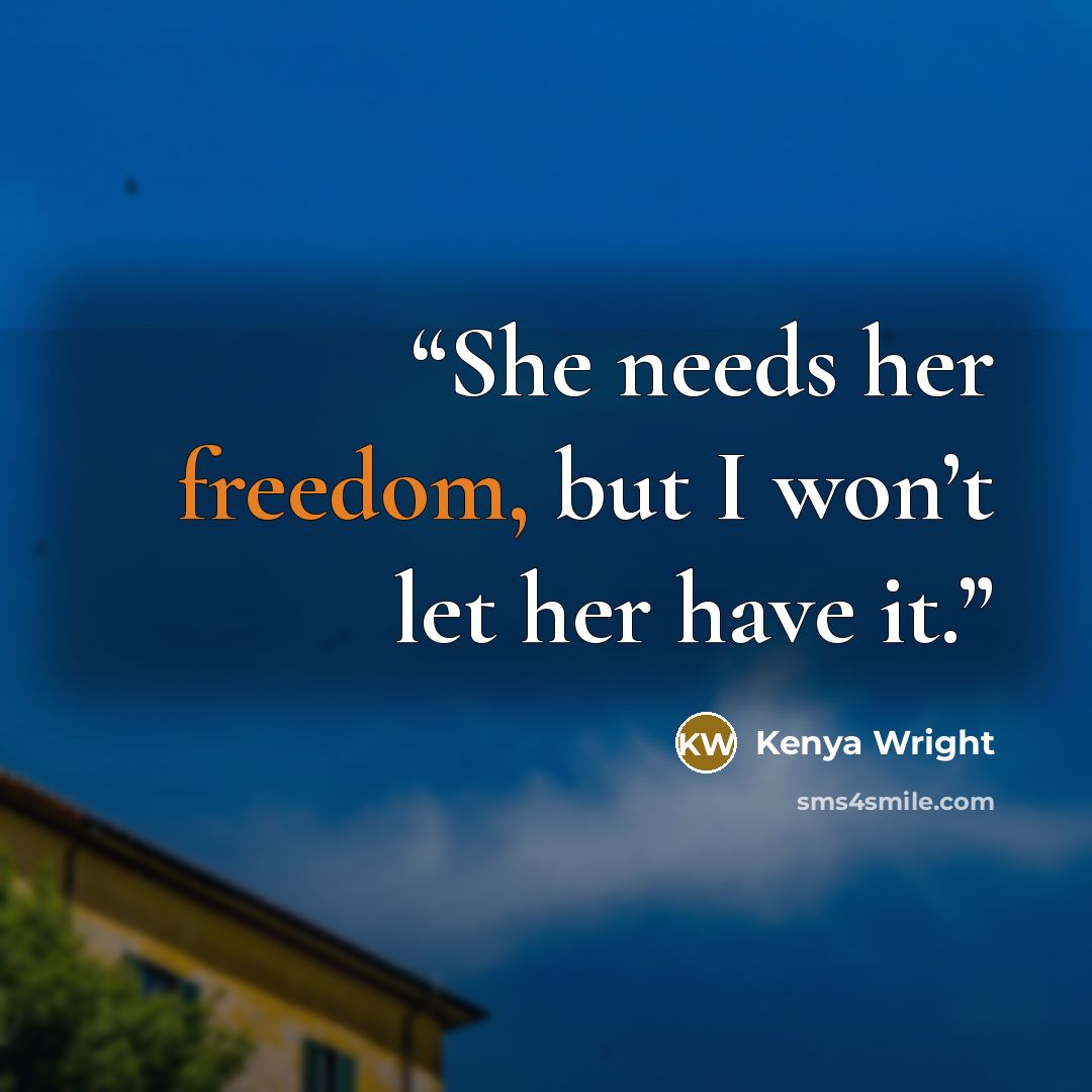 “She needs her freedom, but I won’t let her have it.” quote by Kenya Wright