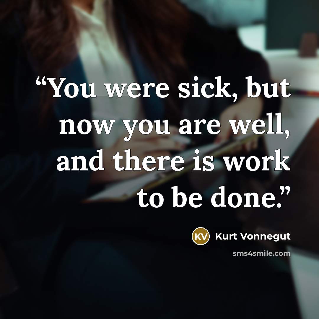“You were sick, but now you are well, and there is work to be done.” quote by Kurt Vonnegut