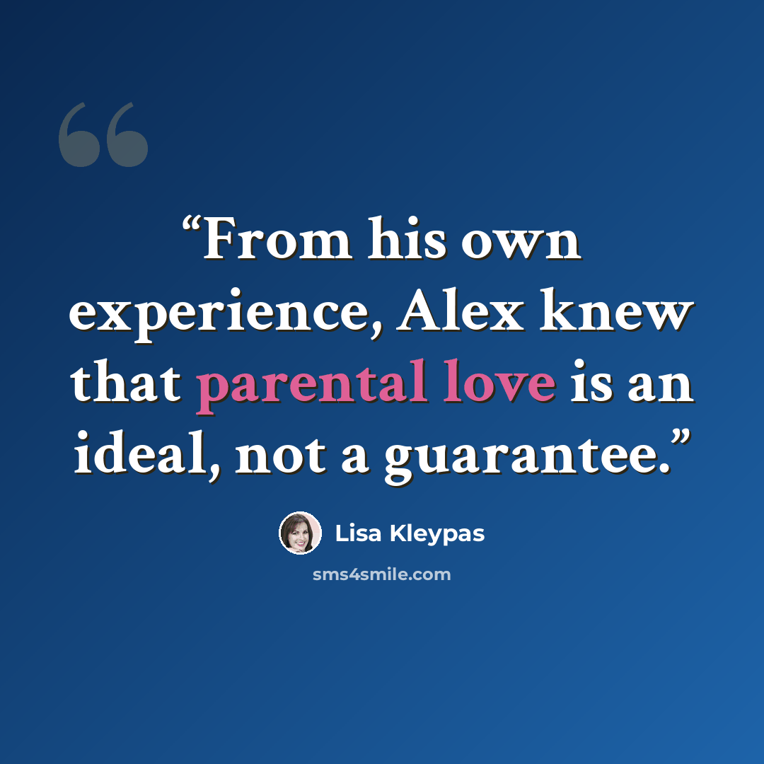 “From his own experience, Alex knew that parental love is an ideal, not a guarantee.” quote by Lisa Kleypas