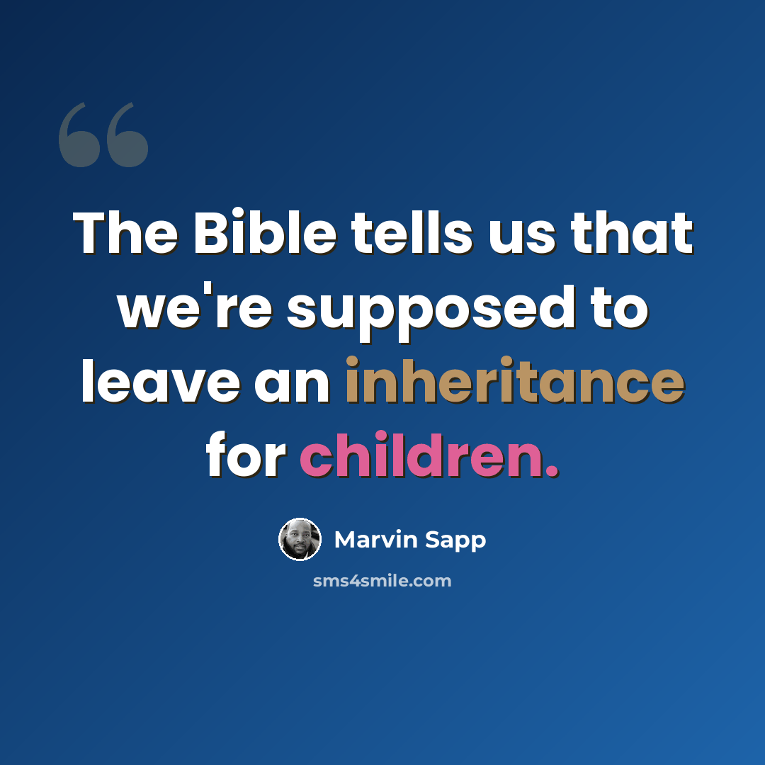 “The Bible tells us that we're supposed to leave an inheritance for children.” quote by Marvin Sapp