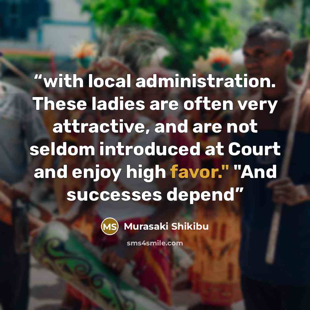“with local administration. These ladies are often very attractive, and are not seldom introduced at Court and enjoy high favor." "And successes depend” quote by Murasaki Shikibu