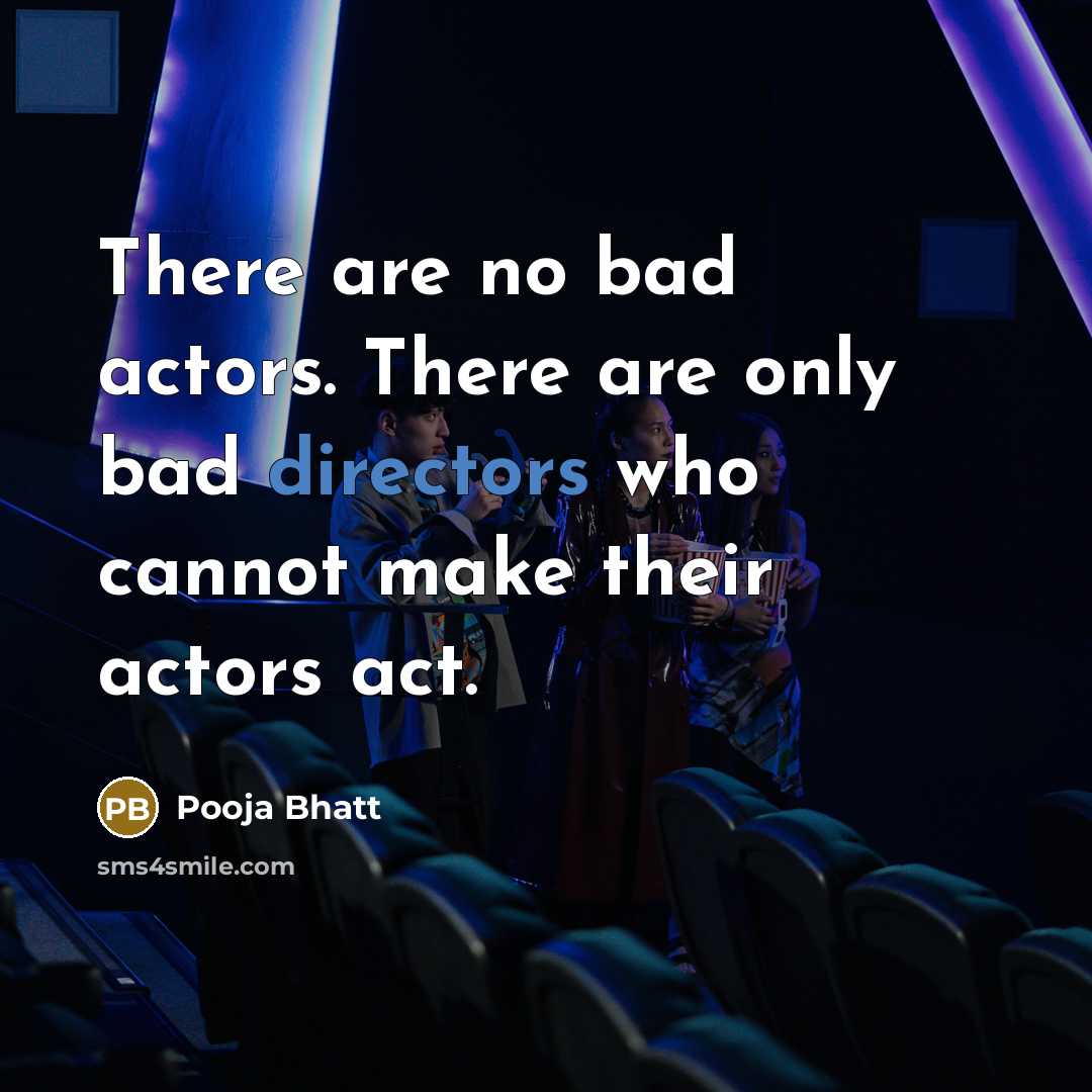 “There are no bad actors. There are only bad directors who cannot make their actors act.” quote by Pooja Bhatt