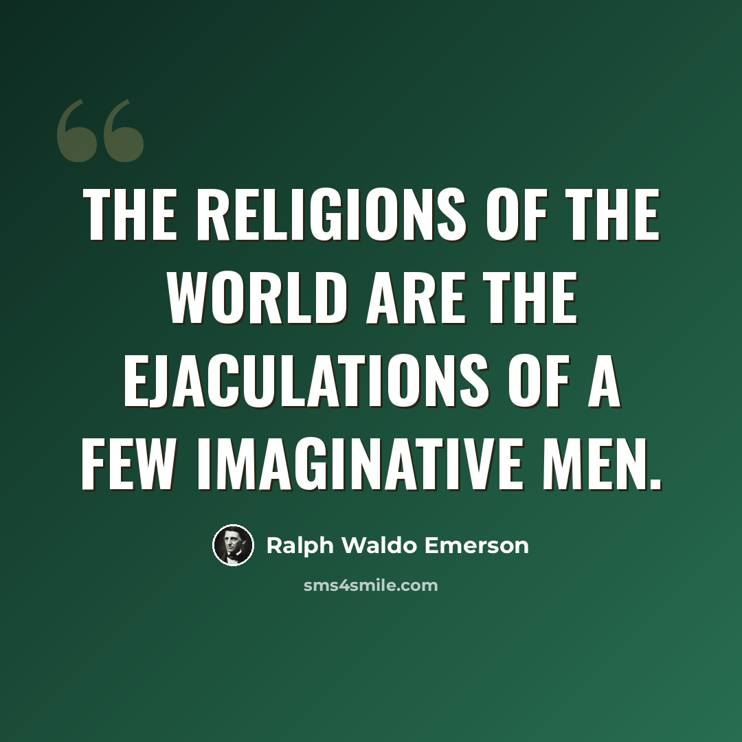 “The religions of the world are the ejaculations of a few imaginative men.” quote by Ralph Waldo Emerson