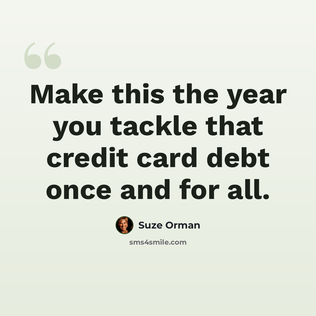 “Make this the year you tackle that credit card debt once and for all.” quote by Suze Orman