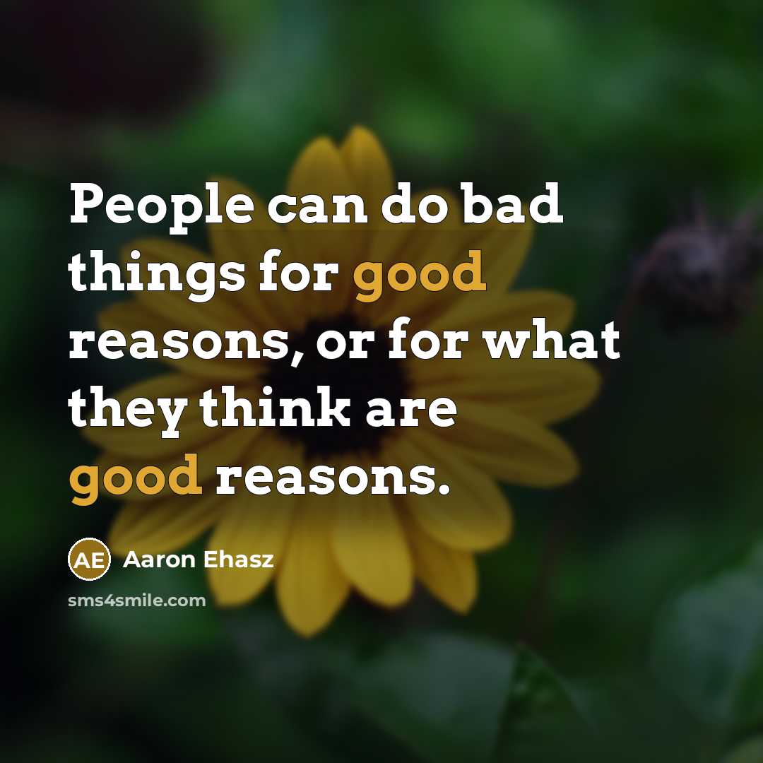 “People can do bad things for good reasons, or for what they think are good reasons.” quote by Aaron Ehasz