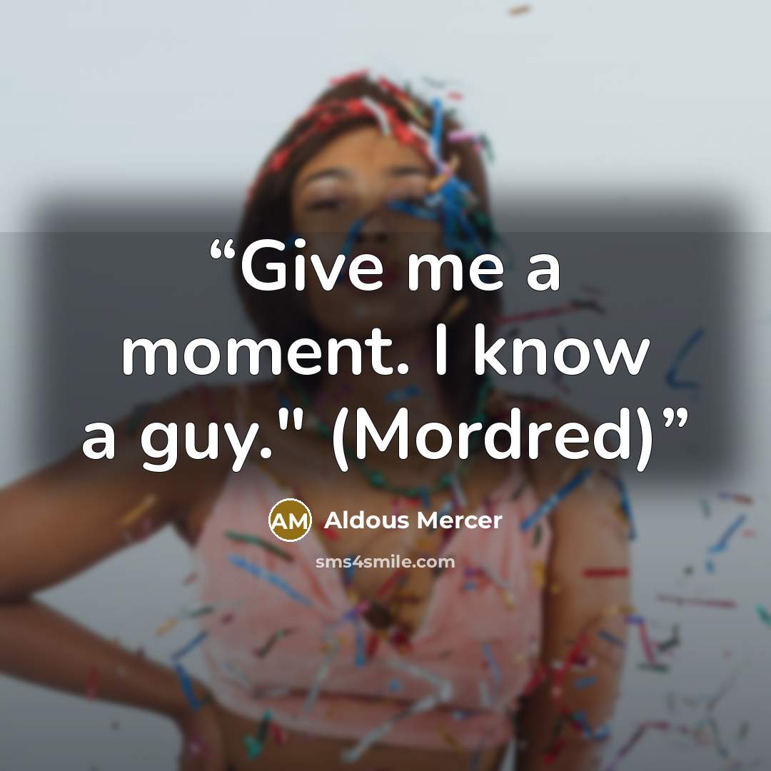 “Give me a moment. I know a guy." (Mordred)” quote by Aldous Mercer