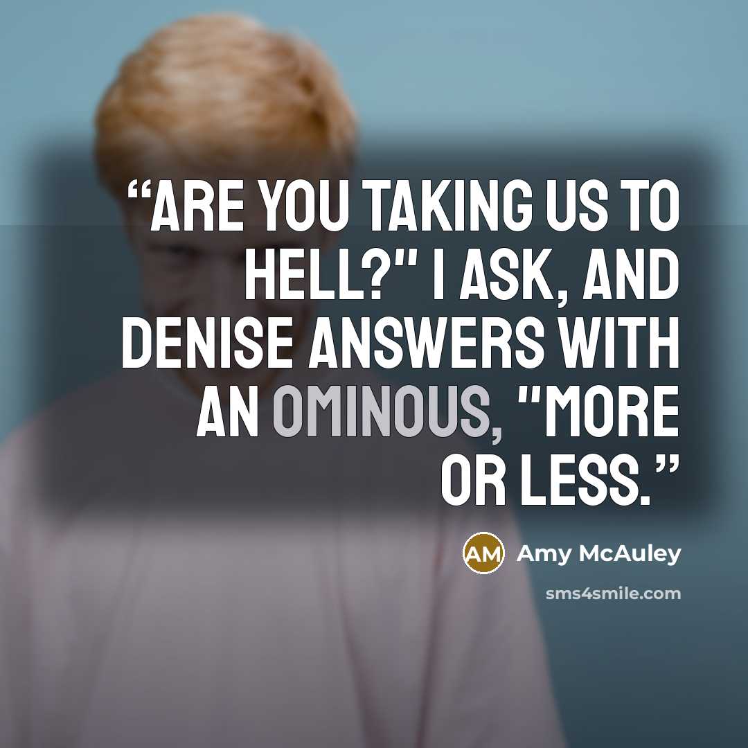 “Are you taking us to hell?" I ask, and Denise answers with an ominous, "More or less.” quote by Amy McAuley