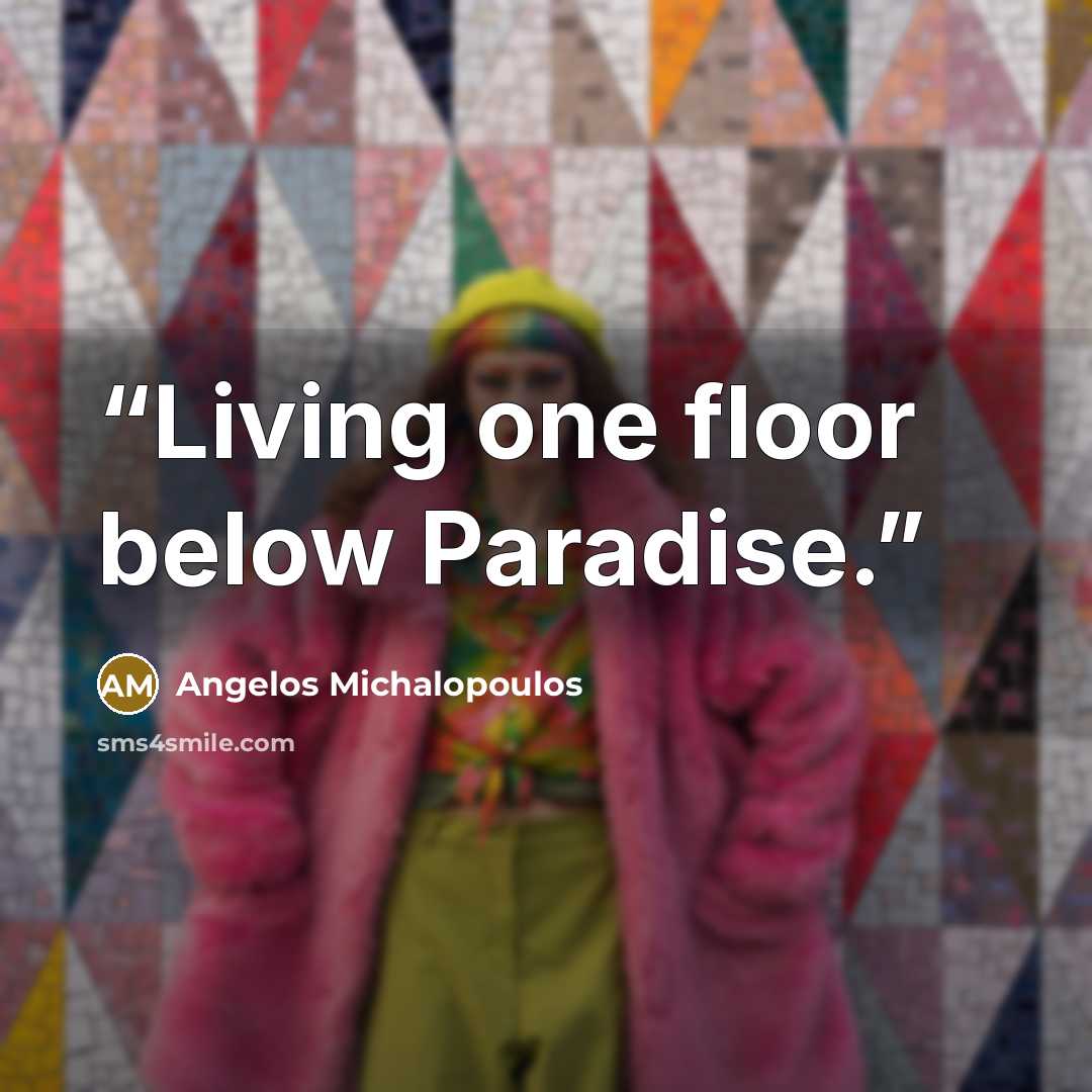 “Living one floor below Paradise.” quote by Angelos Michalopoulos