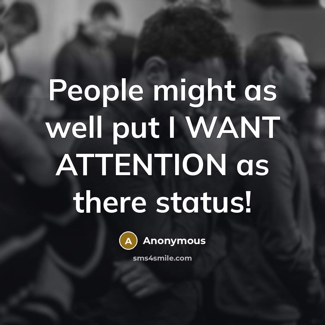 “People might as well put I WANT ATTENTION as there status!” quote by Anonymous
