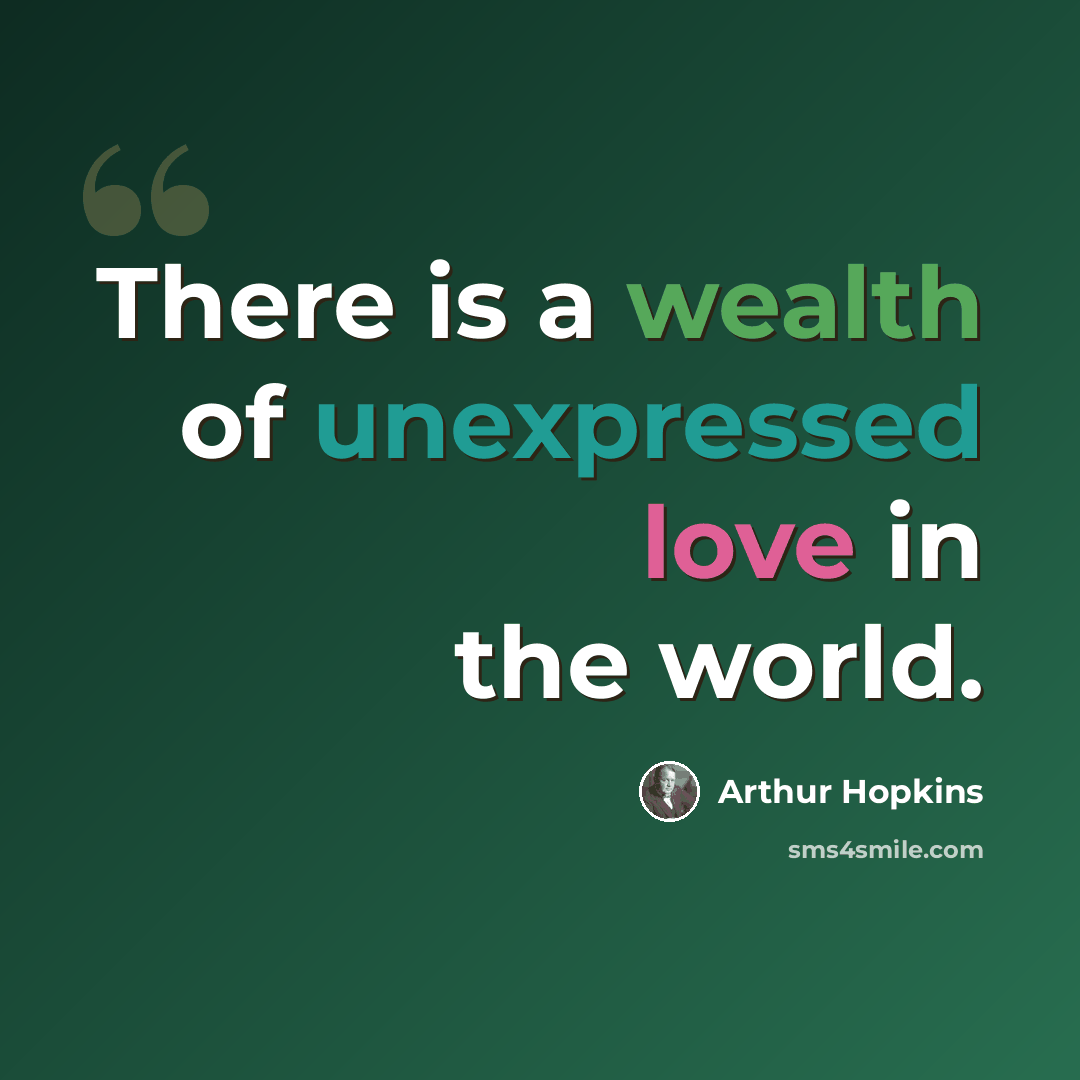 “There is a wealth of unexpressed love in the world.” quote by Arthur Hopkins
