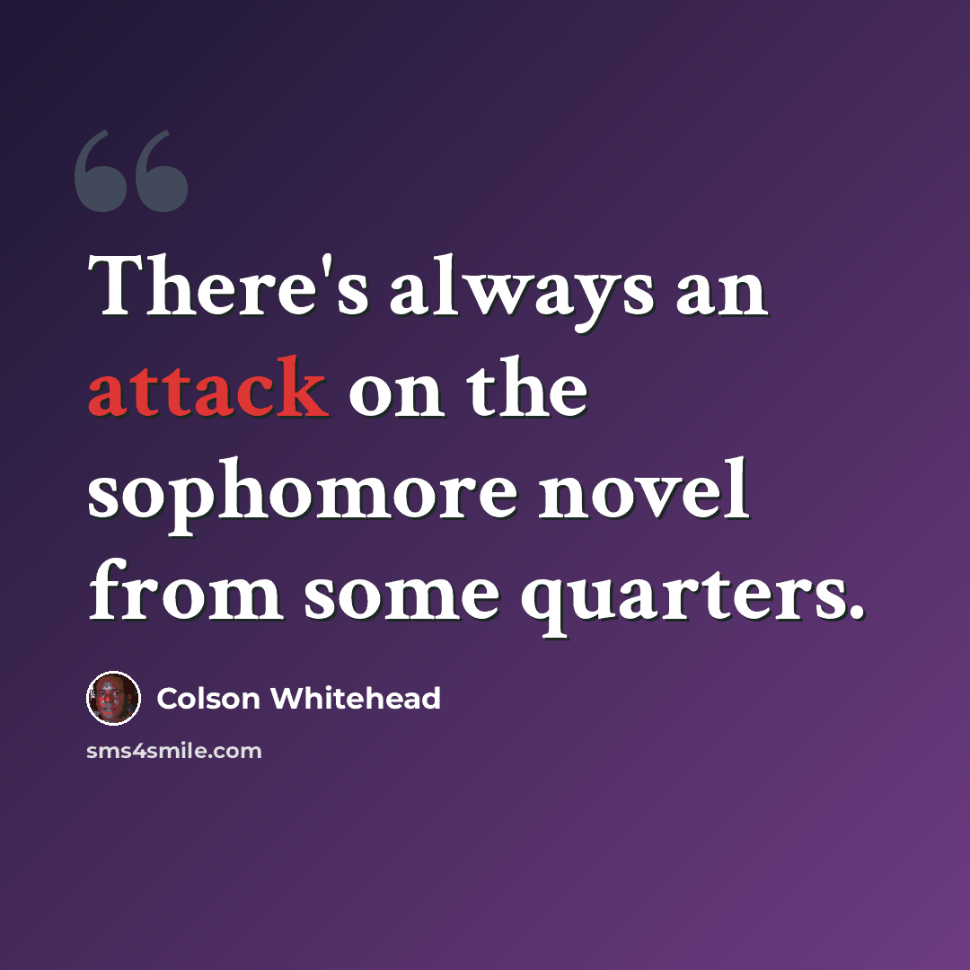 “There's always an attack on the sophomore novel from some quarters.” quote by Colson Whitehead