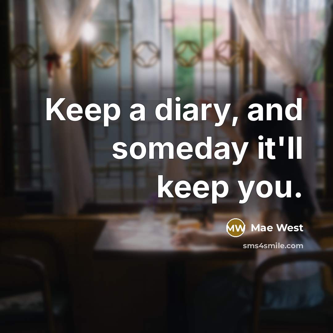 “Keep a diary, and someday it'll keep you.” quote by Mae West