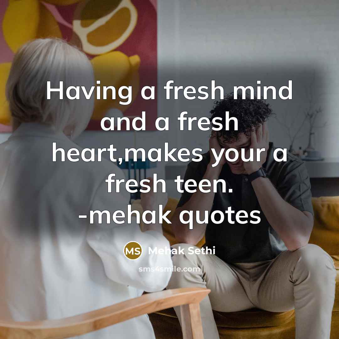 “Having a fresh mind and a fresh heart,makes your a fresh teen. -mehak quotes” quote by Mehak Sethi