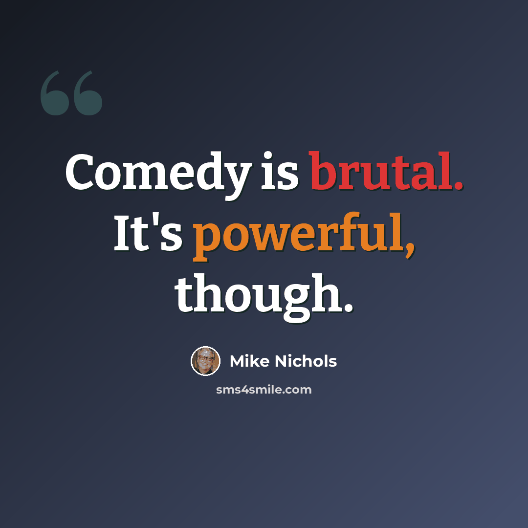 “Comedy is brutal. It's powerful, though.” quote by Mike Nichols