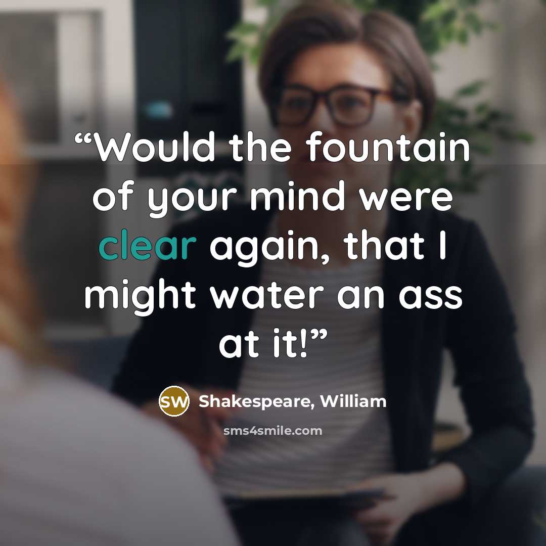 “Would the fountain of your mind were clear again, that I might water an ass at it!” quote by Shakespeare, William