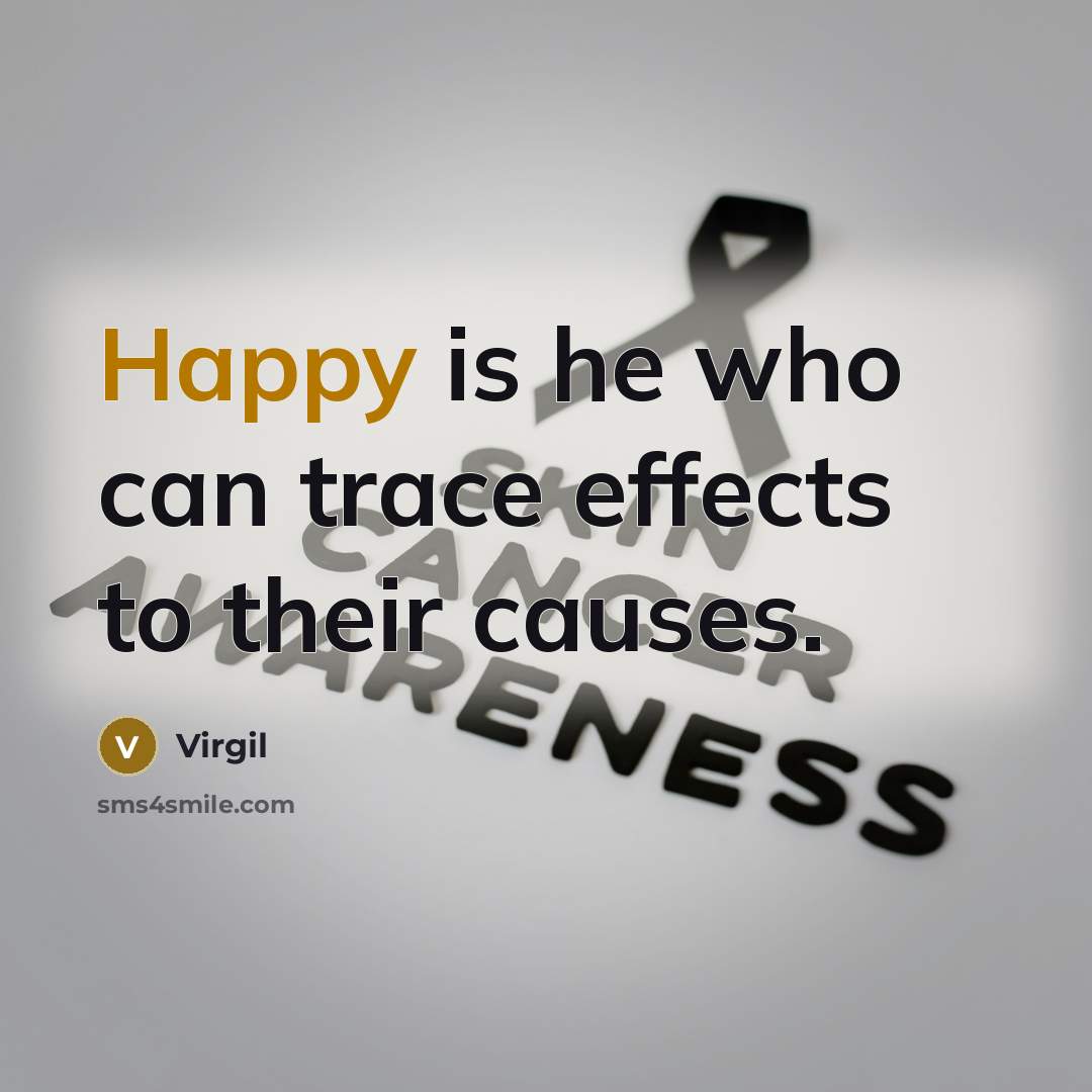 “Happy is he who can trace effects to their causes.” quote by Virgil