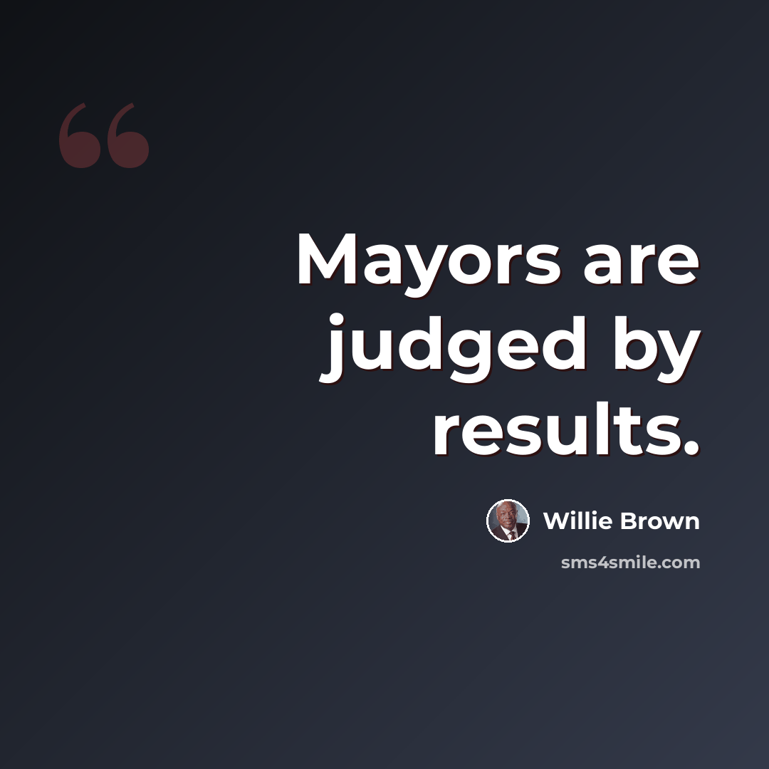 “Mayors are judged by results.” quote by Willie Brown