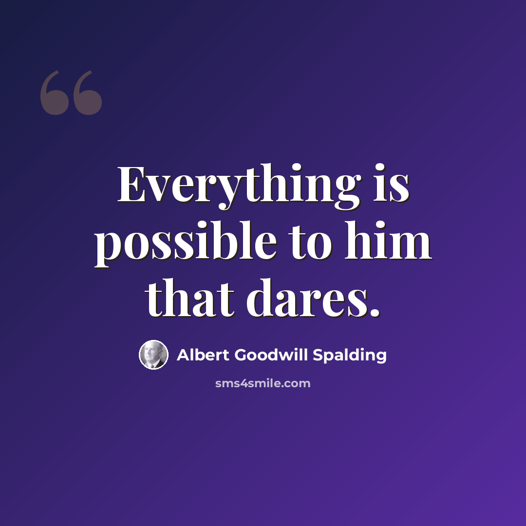 “Everything is possible to him that dares.” quote by Albert Goodwill Spalding