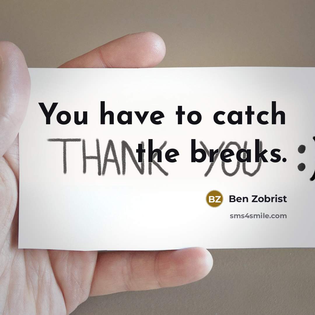 “You have to catch the breaks.” quote by Ben Zobrist