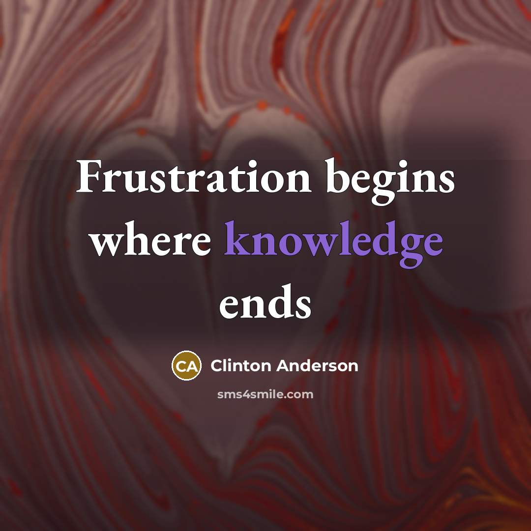 “Frustration begins where knowledge ends” quote by Clinton Anderson