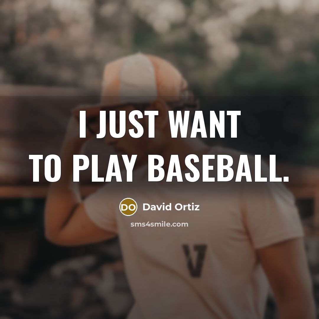 “I just want to play baseball.” quote by David Ortiz
