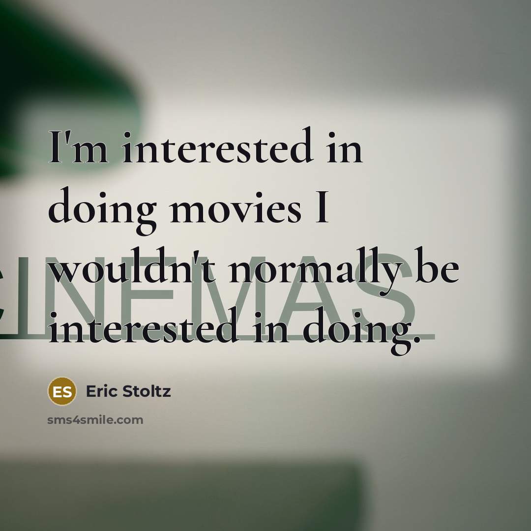“I'm interested in doing movies I wouldn't normally be interested in doing.” quote by Eric Stoltz
