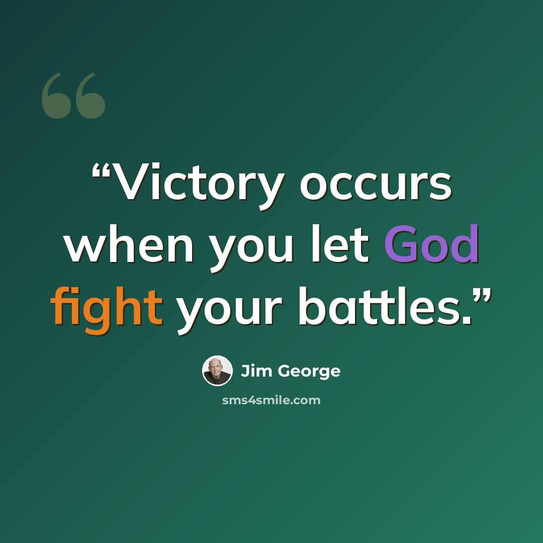 “Victory occurs when you let God fight your battles.” quote by Jim George