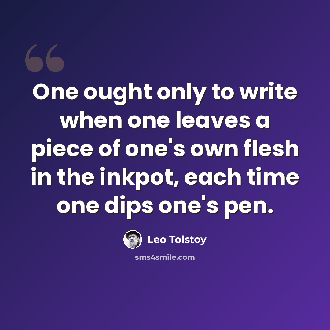 “One ought only to write when one leaves a piece of one's own flesh in the inkpot, each time one dips one's pen.” quote by Leo Tolstoy