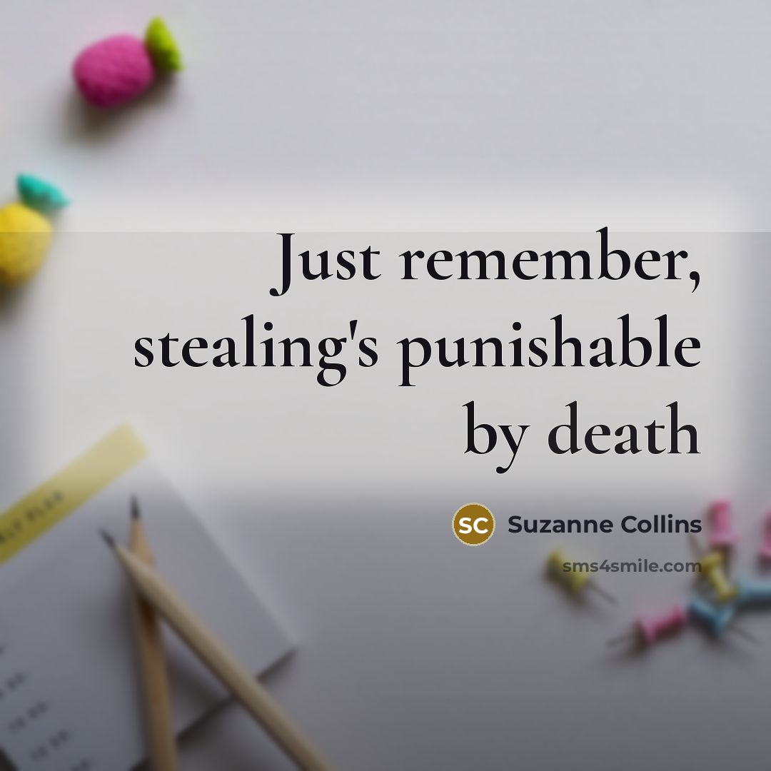 “Just remember, stealing's punishable by death” quote by Suzanne Collins