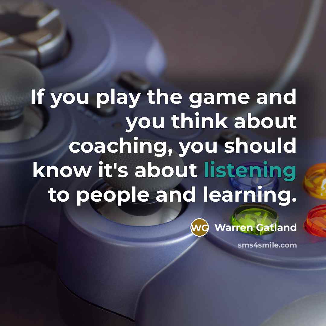 “If you play the game and you think about coaching, you should know it's about listening to people and learning.” quote by Warren Gatland