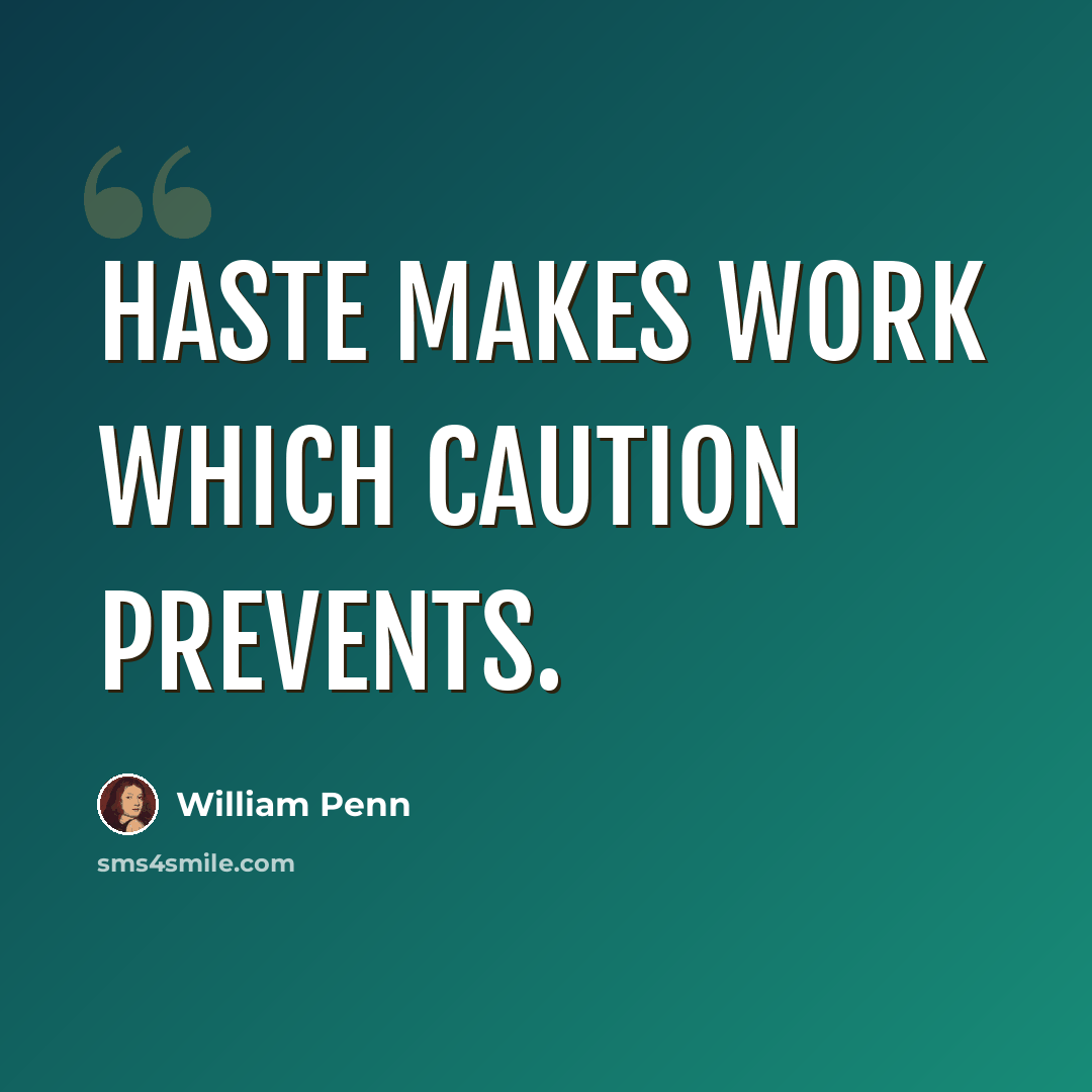 “Haste makes work which caution prevents.” quote by William Penn