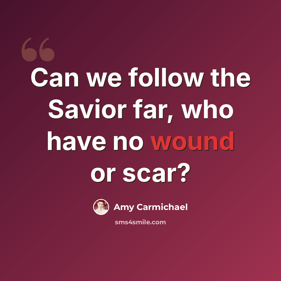 “Can we follow the Savior far, who have no wound or scar?” quote by Amy Carmichael