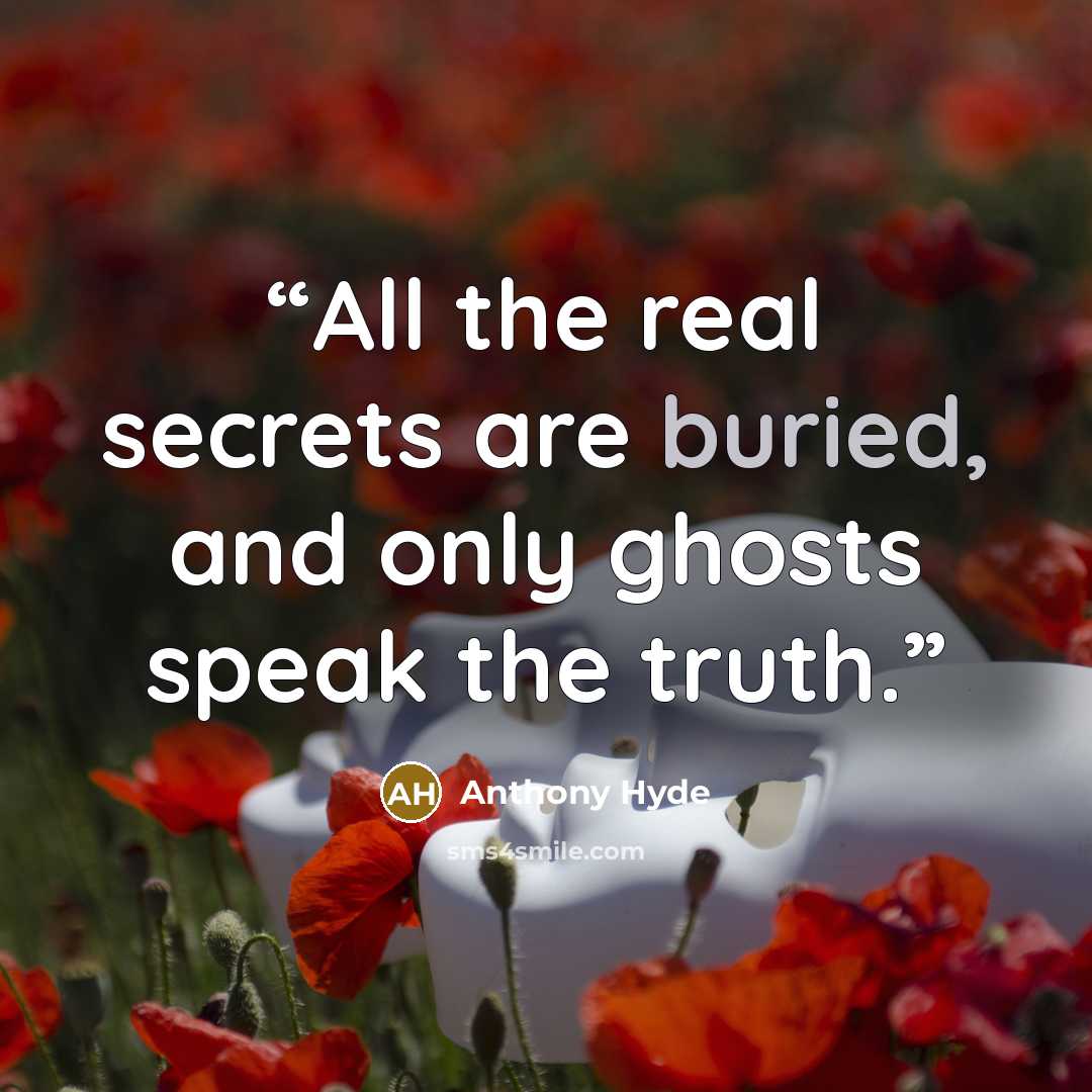 “All the real secrets are buried, and only ghosts speak the truth.” quote by Anthony Hyde