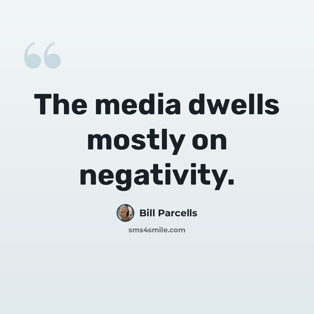 “The media dwells mostly on negativity.” quote by Bill Parcells