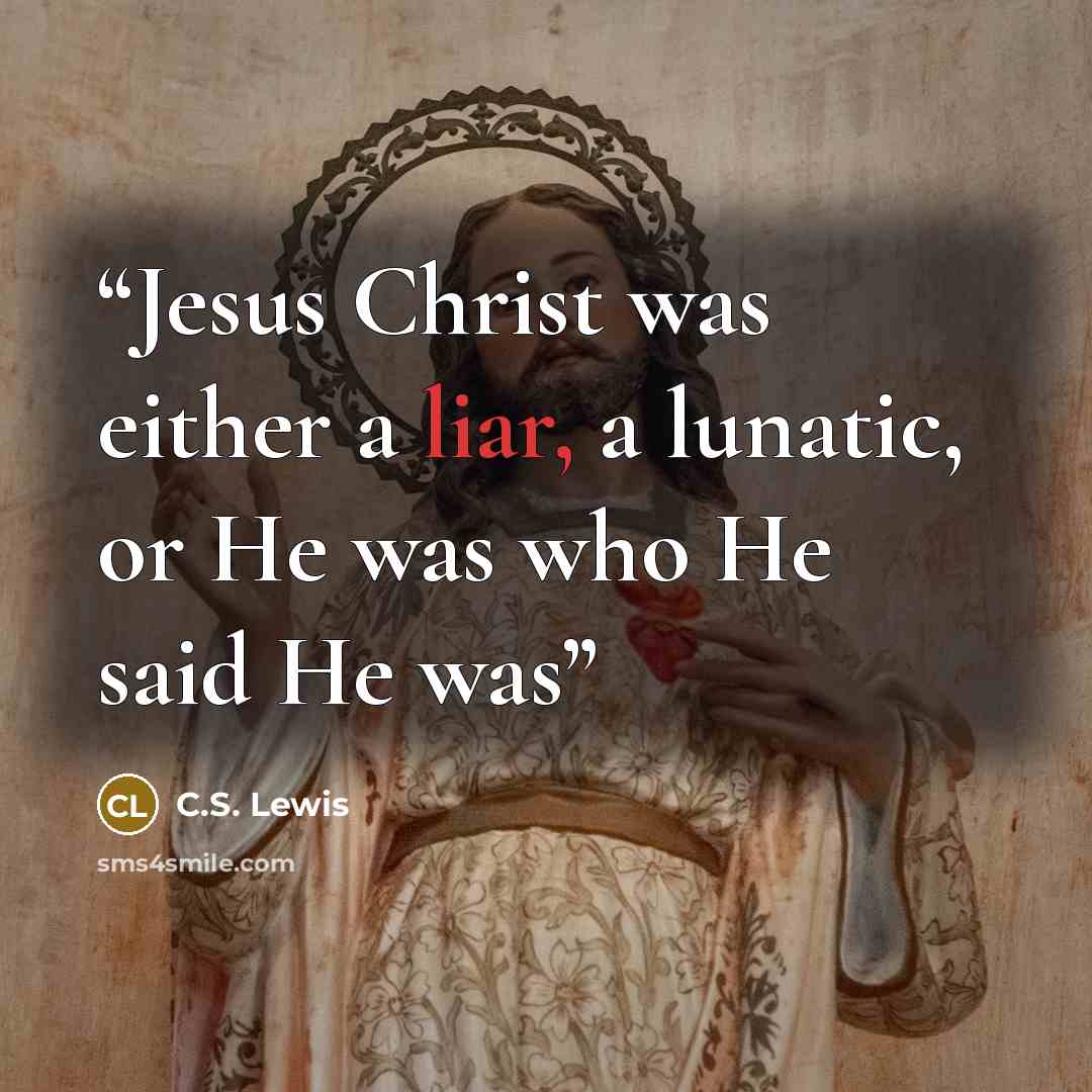 “Jesus Christ was either a liar, a lunatic, or He was who He said He was” quote by C.S. Lewis