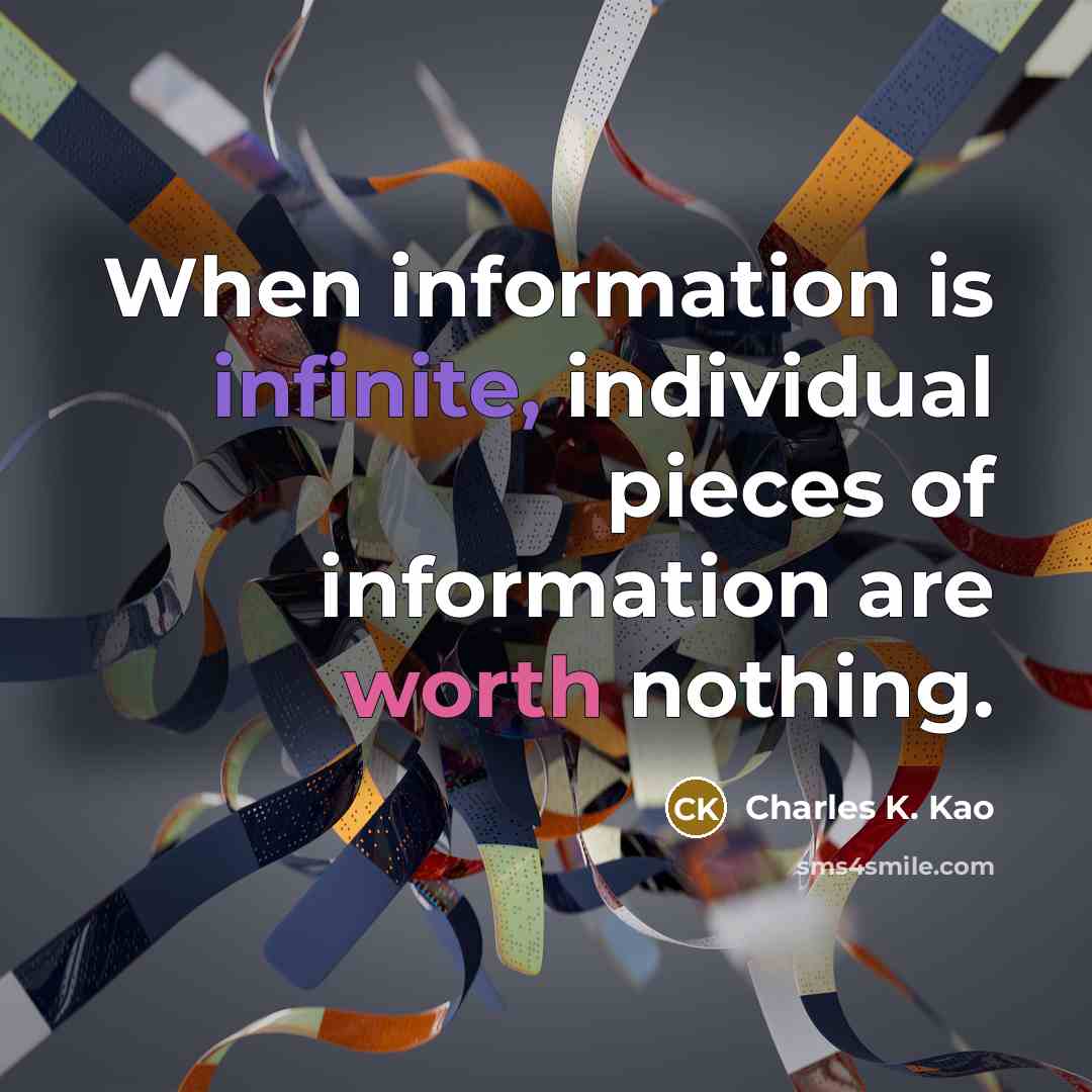 “When information is infinite, individual pieces of information are worth nothing.” quote by Charles K. Kao