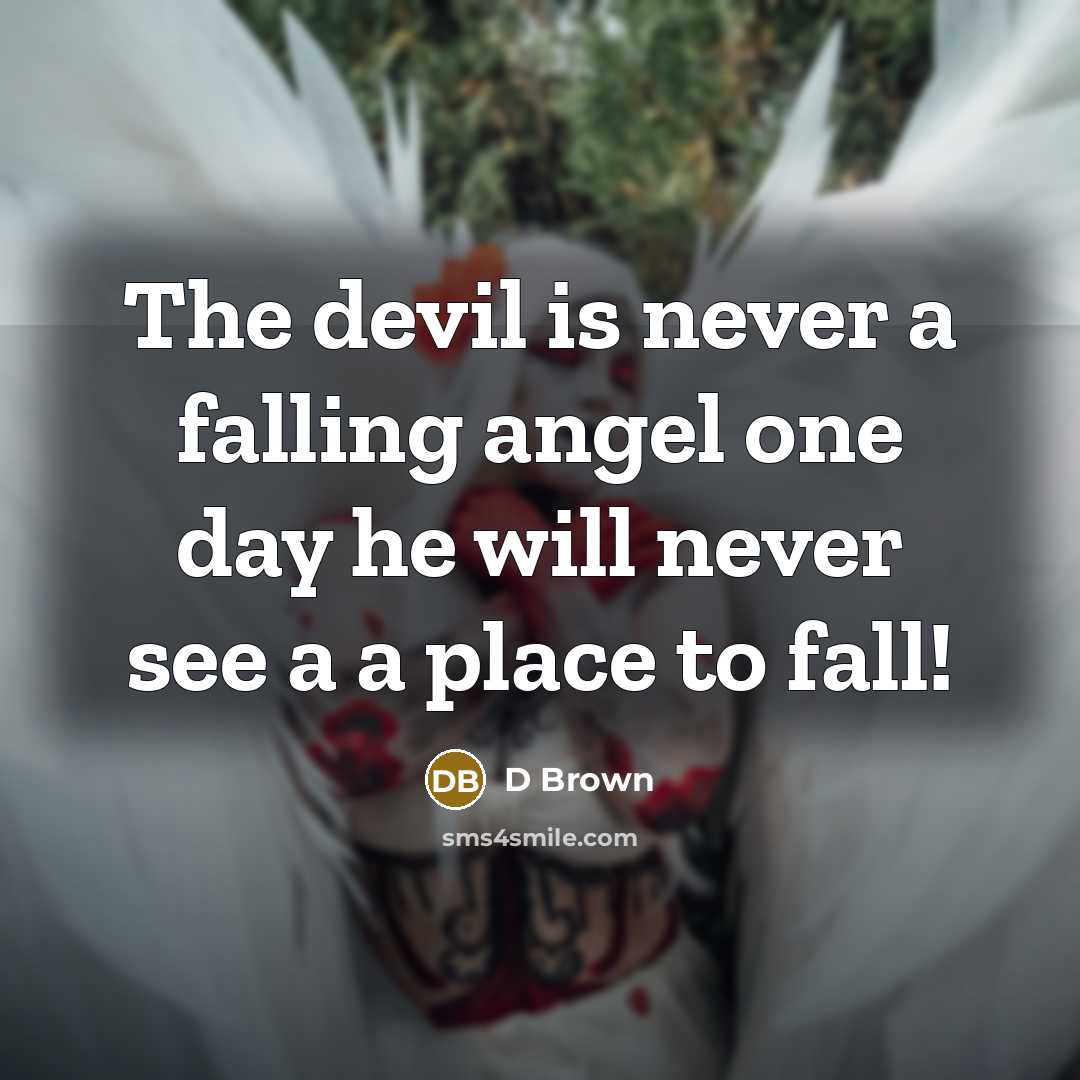 “The devil is never a falling angel one day he will never see a a place to fall!” quote by D Brown