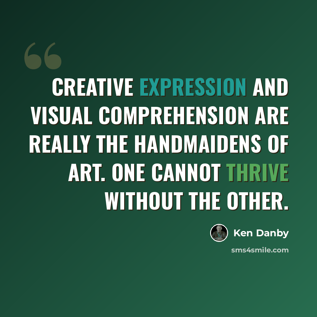 “Creative expression and visual comprehension are really the handmaidens of art. One cannot thrive without the other.” quote by Ken Danby