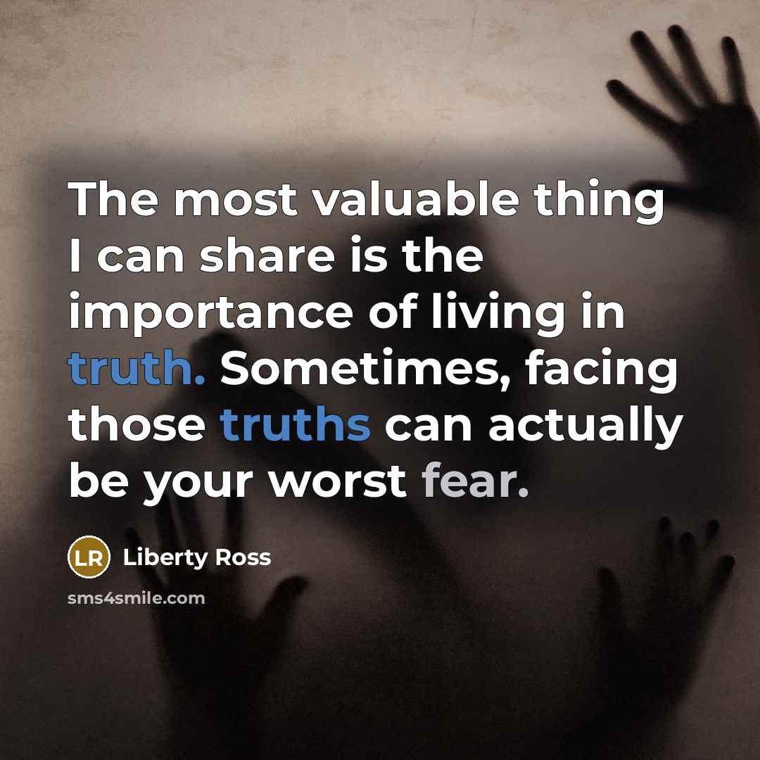 “The most valuable thing I can share is the importance of living in truth. Sometimes, facing those truths can actually be your worst fear.” quote by Liberty Ross