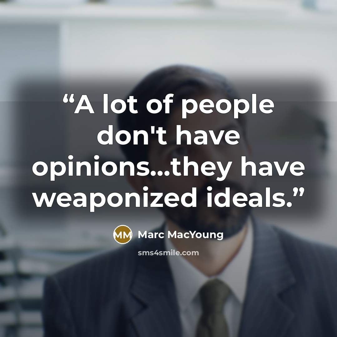 “A lot of people don't have opinions...they have weaponized ideals.” quote by Marc MacYoung